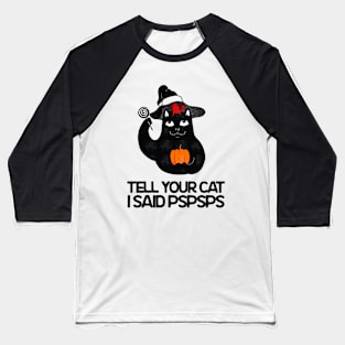 Tell Your Cat I Said Pspsps - Cat Halloween Baseball T-Shirt